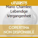 Mario Chamlee: Lebendige Vergangenheit cd