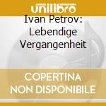 Ivan Petrov: Lebendige Vergangenheit cd