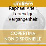 Raphael Arie': Lebendige Vergangenheit cd musicale di Preiser Records