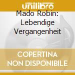 Mado Robin: Lebendige Vergangenheit cd musicale di Preiser Records