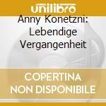 Anny Konetzni: Lebendige Vergangenheit cd
