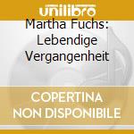 Martha Fuchs: Lebendige Vergangenheit cd musicale di Martha Fuchs