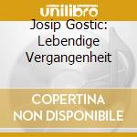 Josip Gostic: Lebendige Vergangenheit cd musicale