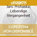 Jaro Prohaska: Lebendige Vergangenheit cd