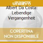 Albert Da Costa: Lebendige Vergangenheit cd musicale