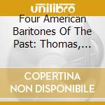 Four American Baritones Of The Past: Thomas, Tibbett, Warren, Merrill / Various cd musicale di Massenet/Giordano/Verdi/+