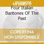 Four Italian Baritones Of The Past cd musicale di Preiser Records