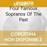 Four Famous Sopranos Of The Past cd musicale di Preiser Records
