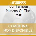 Four Famous Mezzos Of The Past cd musicale