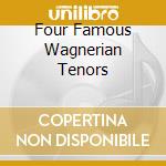Four Famous Wagnerian Tenors cd musicale di Richard Wagner