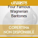 Four Famous Wagnerian Baritones cd musicale di Richard Wagner