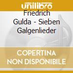 Friedrich Gulda - Sieben Galgenlieder cd musicale di Friedrich Gulda