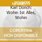 Karl Donch: Wohin Ist Alles, Wohin cd
