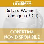 Richard Wagner - Lohengrin (3 Cd) cd musicale di Wagner,Richard