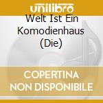 Welt Ist Ein Komodienhaus (Die) cd