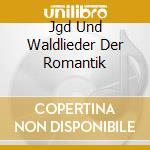 Jgd Und Waldlieder Der Romantik cd musicale di Preiser Records
