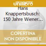 Hans Knappertsbusch: 150 Jahre Wiener Philharmoniker cd musicale di Wagner/Verdi/Ziehrer/Strauss