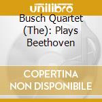 Busch Quartet (The): Plays Beethoven cd musicale di Ludwig Van Beethoven