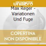 Max Reger - Variationen Und Fuge cd musicale di Max Reger / Martin Haselbock