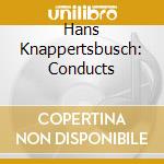 Hans Knappertsbusch: Conducts cd musicale di Preiser Records