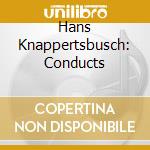 Hans Knappertsbusch: Conducts cd