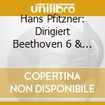 Hans Pfitzner: Dirigiert Beethoven 6 & 8 Sinfonie cd musicale di Ludwig Van Beethoven