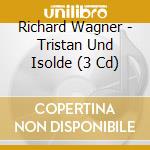 Richard Wagner - Tristan Und Isolde (3 Cd) cd musicale di Wagner,Richard