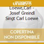 Loewe,Carl - Josef Greindl Singt Carl Loewe cd
