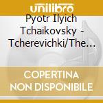 Pyotr Ilyich Tchaikovsky - Tcherevichki/The Slippers (2 Cd) cd musicale di Tschaikowsky,Peter I.