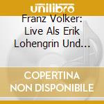 Franz Volker: Live Als Erik Lohengrin Und Othello