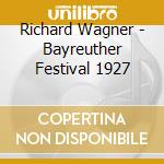 Richard Wagner - Bayreuther Festival 1927 cd musicale di Wagner,Richard