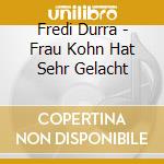 Fredi Durra - Frau Kohn Hat Sehr Gelacht cd