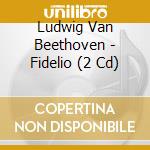 Ludwig Van Beethoven - Fidelio (2 Cd) cd