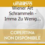 Wiener Art Schrammeln - Imma Zu Wenig Und Nimoes Zu Vu cd musicale di Preiser Records