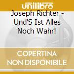 Joseph Richter - Und'S Ist Alles Noch Wahr! cd musicale di Joseph Richter