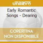 Early Romantic Songs - Dearing cd musicale di Early Romantic Songs