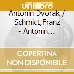 Antonin Dvorak / Schmidt,Franz - Antonin Dvorak.Franz Schmit *D* cd