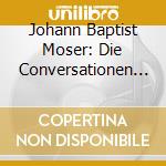 Johann Baptist Moser: Die Conversationen (2 Cd) cd musicale di Preiser Records