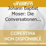 Johann Baptist Moser: Die Conversationen (2 Cd) cd