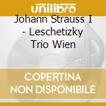 Johann Strauss I - Leschetizky Trio Wien cd musicale di Johann Strauss I