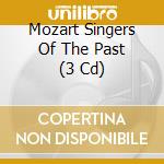 Mozart Singers Of The Past (3 Cd) cd musicale di Preiser Records