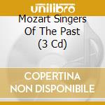 Mozart Singers Of The Past (3 Cd) cd