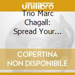 Trio Marc Chagall: Spread Your Wings cd musicale di Johannes Brahms / Glinka / Dorfman / Trio Marc Chagall