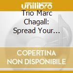 Trio Marc Chagall: Spread Your Wings cd