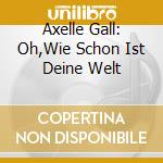 Axelle Gall: Oh,Wie Schon Ist Deine Welt cd