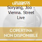 Soryang, Joo - Vienna. Street Live cd musicale di Soryang, Joo