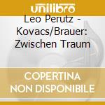 Leo Perutz - Kovacs/Brauer: Zwischen Traum cd musicale di Leo Perutz
