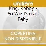 King, Robby - So Wie Damals Baby cd