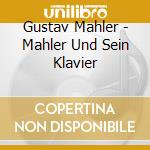 Gustav Mahler - Mahler Und Sein Klavier cd musicale di Gustav Mahler