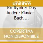 Ko Ryoke: Das Andere Klavier - Bach, Beethoven,  Chopin cd musicale di Kyo Ryoke